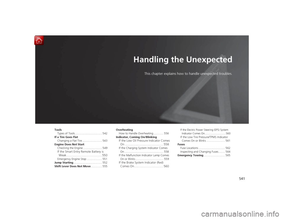 HONDA ACCORD 2015 9.G Owners Manual 541
Handling the Unexpected
This chapter explains how to handle unexpected troubles.
Tools
Types of Tools .................................. 542
If a Tire Goes Flat Changing a Flat Tire ..............