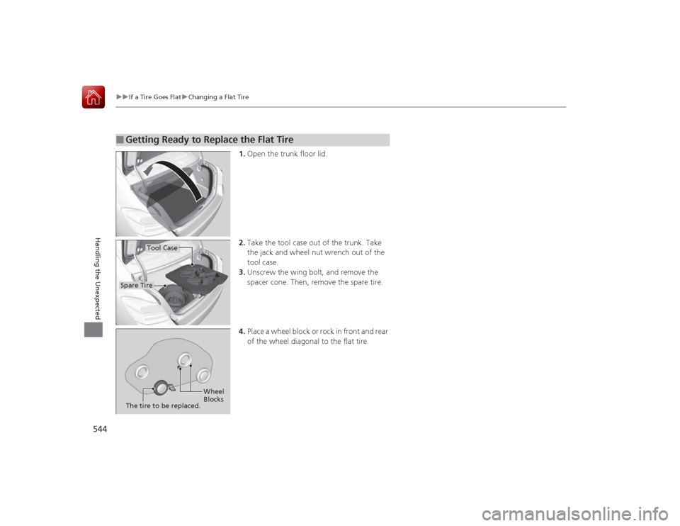 HONDA ACCORD 2015 9.G Owners Manual 544
uuIf a Tire Goes Flat uChanging a Flat Tire
Handling the Unexpected
1. Open the trunk floor lid.
2. Take the tool case out of the trunk. Take
the jack and wheel nut wrench out of the
tool case.
HONDA ACCORD 2015 9.G Owners Manual 544
uuIf a Tire Goes Flat uChanging a Flat Tire
Handling the Unexpected
1. Open the trunk floor lid.
2. Take the tool case out of the trunk. Take
the jack and wheel nut wrench out of the
tool case.