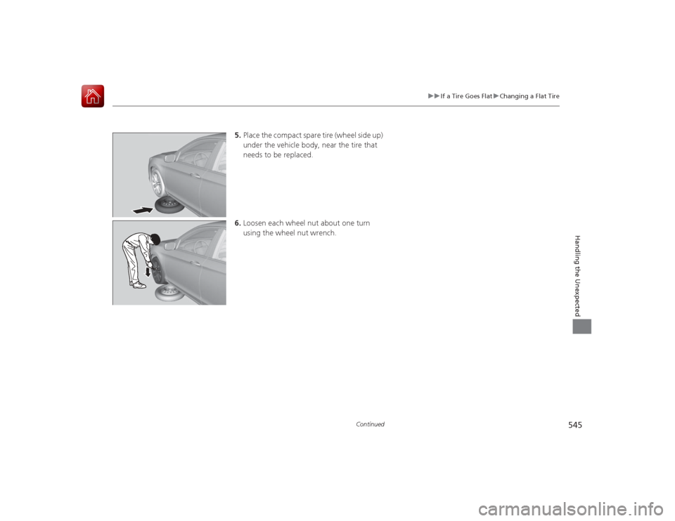 HONDA ACCORD 2015 9.G Owners Manual 545
uuIf a Tire Goes Flat uChanging a Flat Tire
Continued
Handling the Unexpected
5. Place the compact spare tire (wheel side up)
under the vehicle body, near the tire that
needs to be replaced.
6. HONDA ACCORD 2015 9.G Owners Manual 545
uuIf a Tire Goes Flat uChanging a Flat Tire
Continued
Handling the Unexpected
5. Place the compact spare tire (wheel side up)
under the vehicle body, near the tire that
needs to be replaced.
6.
