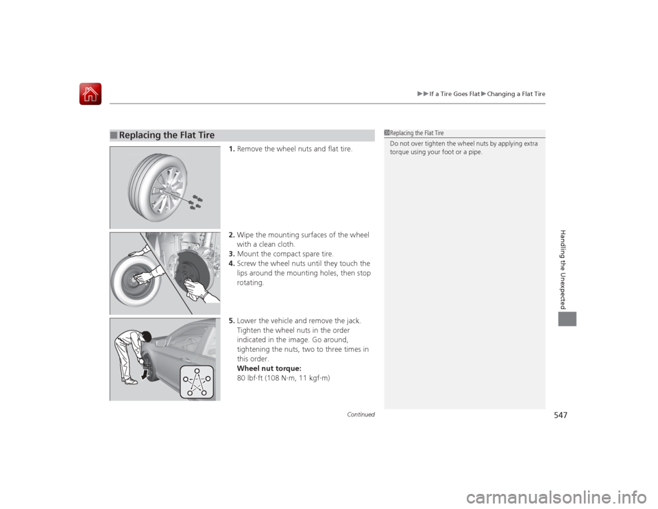 HONDA ACCORD 2015 9.G Owners Manual Continued
547
uuIf a Tire Goes Flat uChanging a Flat Tire
Handling the Unexpected
1. Remove the wheel nuts and flat tire.
2. Wipe the mounting surfaces of the wheel
with a clean cloth.
3. Mount the c HONDA ACCORD 2015 9.G Owners Manual Continued
547
uuIf a Tire Goes Flat uChanging a Flat Tire
Handling the Unexpected
1. Remove the wheel nuts and flat tire.
2. Wipe the mounting surfaces of the wheel
with a clean cloth.
3. Mount the c