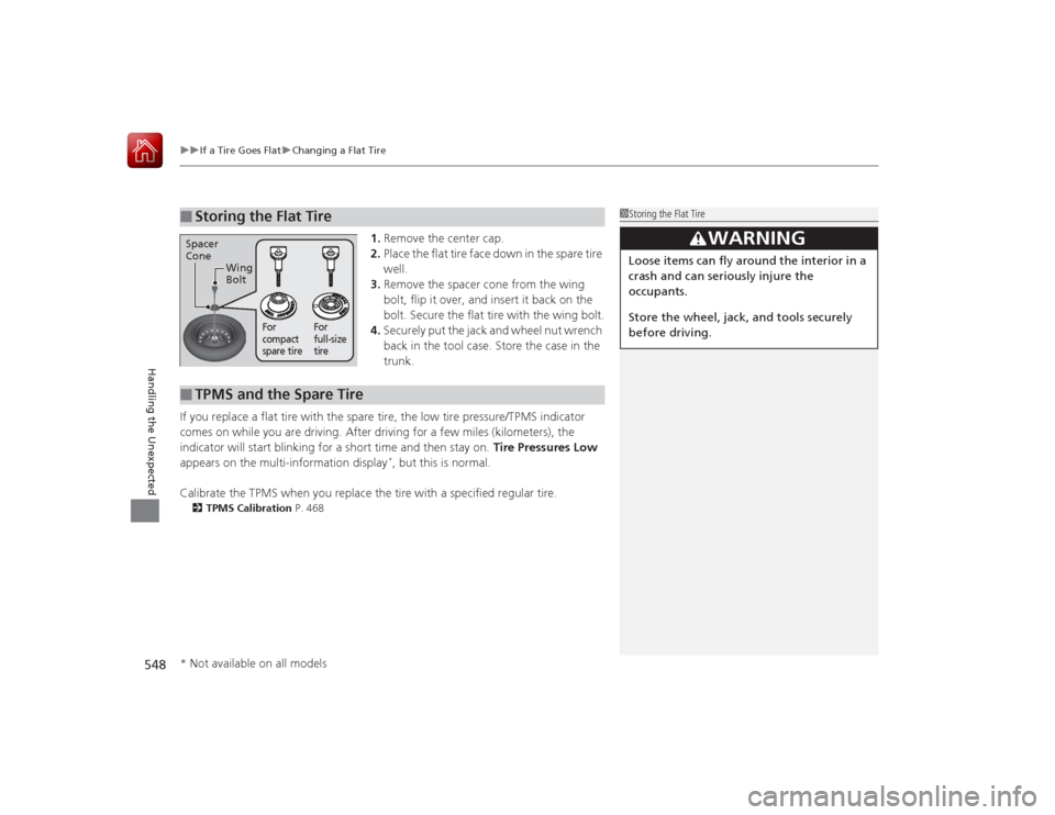 HONDA ACCORD 2015 9.G Owners Manual uuIf a Tire Goes Flat uChanging a Flat Tire
548Handling the Unexpected
1. Remove the center cap.
2. Place the flat tire face down in the spare tire
well.
3. Remove the spacer cone from the wing
bolt HONDA ACCORD 2015 9.G Owners Manual uuIf a Tire Goes Flat uChanging a Flat Tire
548Handling the Unexpected
1. Remove the center cap.
2. Place the flat tire face down in the spare tire
well.
3. Remove the spacer cone from the wing
bolt