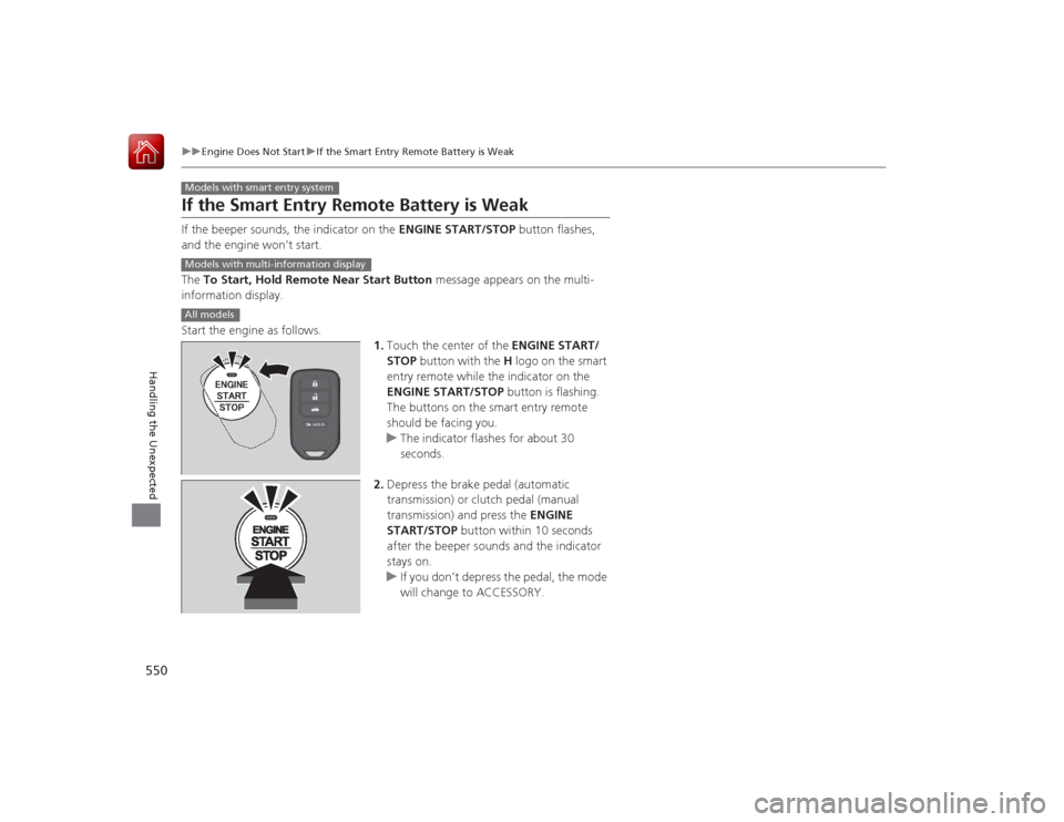 HONDA ACCORD 2015 9.G Owners Manual 550
uuEngine Does Not Start uIf the Smart Entry Remote Battery is Weak
Handling the Unexpected
If the Smart Entry Remote Battery is WeakIf the beeper sounds, the indicator on the ENGINE START/STOP b HONDA ACCORD 2015 9.G Owners Manual 550
uuEngine Does Not Start uIf the Smart Entry Remote Battery is Weak
Handling the Unexpected
If the Smart Entry Remote Battery is WeakIf the beeper sounds, the indicator on the ENGINE START/STOP b
