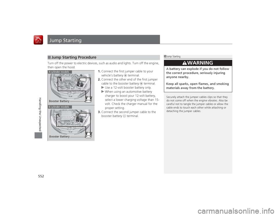 HONDA ACCORD 2015 9.G Owners Manual 552Handling the Unexpected
Jump StartingTurn off the power to electric devices, such as audio and lights. Turn off the engine, 
then open the hood.1.Connect the first jumper cable to your 
vehicles b