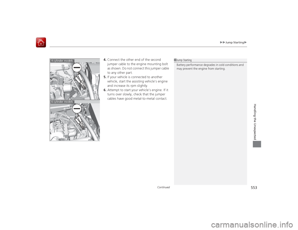 HONDA ACCORD 2015 9.G Owners Manual Continued
553
uuJump Starting u
Handling the Unexpected
4.Connect the other end of the second 
jumper cable to the engine mounting bolt 
as shown. Do not connect this jumper cable 
to any other part.
