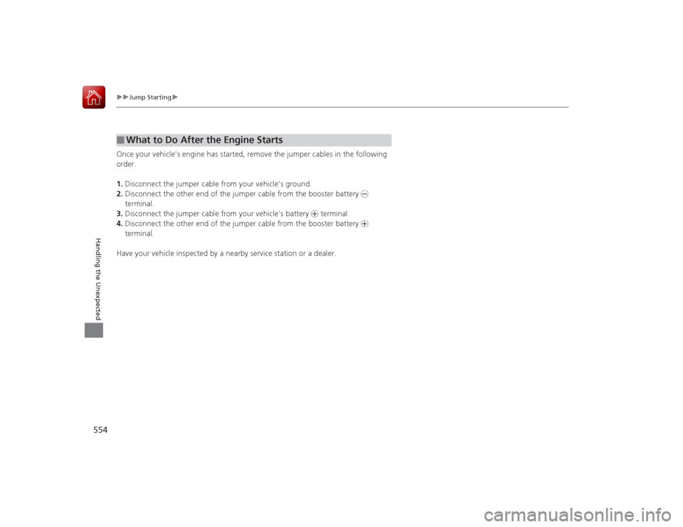 HONDA ACCORD 2015 9.G Owners Manual 554
uuJump Starting u
Handling the Unexpected
Once your vehicles engine has started, remove the jumper cables in the following 
order.
1.Disconnect the jumper cable from  your vehicles ground.
2. Di