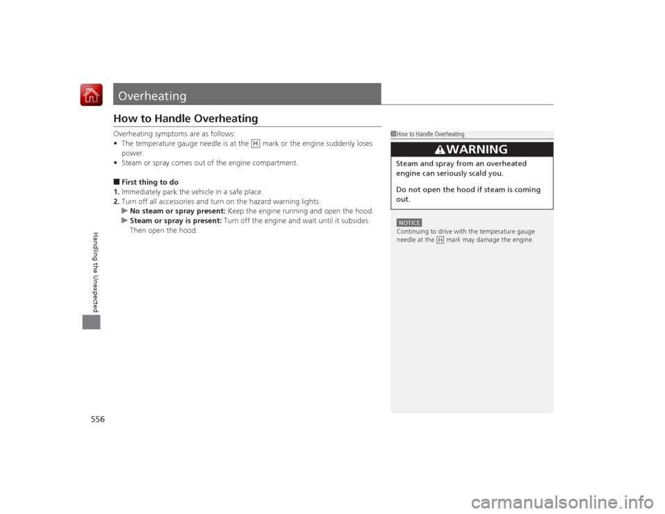 HONDA ACCORD 2015 9.G Owners Manual 556Handling the Unexpected
OverheatingHow to Handle OverheatingOverheating symptoms are as follows:
•The temperature gauge needle is at the   mark or the engine suddenly loses 
power.
• Steam or s