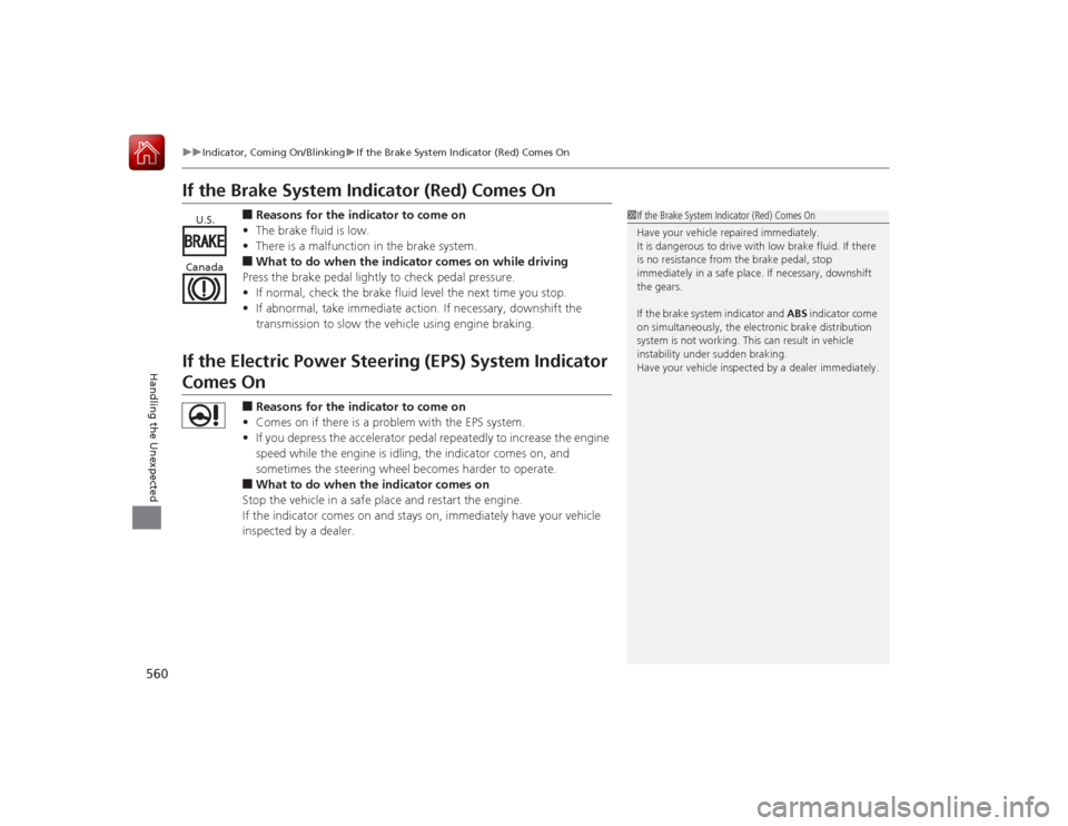 HONDA ACCORD 2015 9.G Owners Manual 560
uuIndicator, Coming On/Blinking uIf the Brake System Indicator (Red) Comes On
Handling the Unexpected
If the Brake System Indicator (Red) Comes On
■Reasons for the indicator to come on
• The b