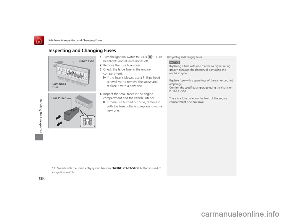 HONDA ACCORD 2015 9.G Owners Manual 564
uuFuses uInspecting and Changing Fuses
Handling the Unexpected
Inspecting and Changing Fuses
1. Turn the ignition switch to LOCK 
(0
*1. Turn 
headlights and all accessories off.
2. Remove the fus