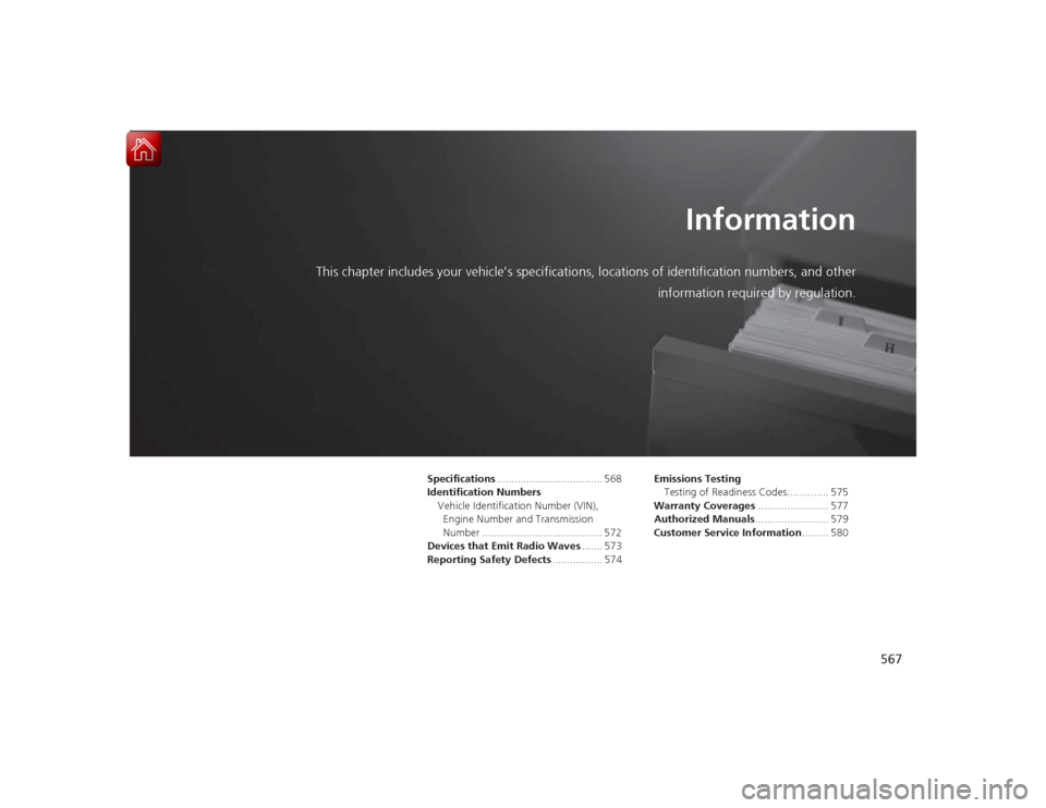 HONDA ACCORD 2015 9.G Owners Manual 567
Information
This chapter includes your vehicles specifications, locations of identification numbers, and other
information re quired by regulation.
Specifications ................................ HONDA ACCORD 2015 9.G Owners Manual 567
Information
This chapter includes your vehicles specifications, locations of identification numbers, and other
information re quired by regulation.
Specifications ................................