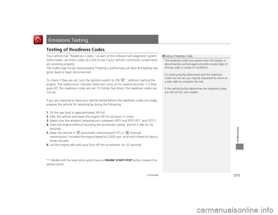 HONDA ACCORD 2015 9.G Owners Manual 575
Continued
Information
Emissions TestingTesting of Readiness CodesYour vehicle has “Readiness Codes,” as part of the onboard self diagnostic system.
Some States use these codes as a test to se HONDA ACCORD 2015 9.G Owners Manual 575
Continued
Information
Emissions TestingTesting of Readiness CodesYour vehicle has “Readiness Codes,” as part of the onboard self diagnostic system.
Some States use these codes as a test to se