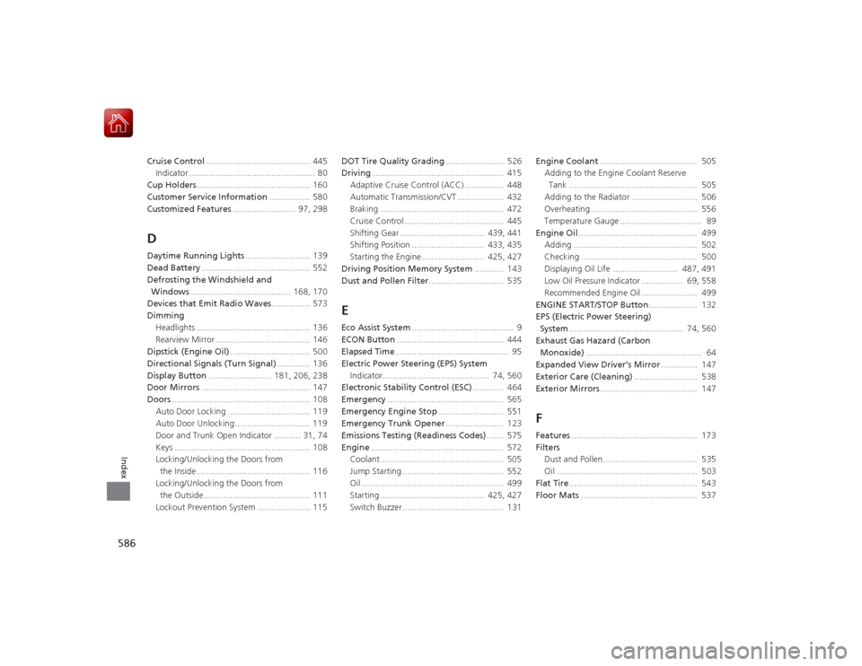 HONDA ACCORD 2015 9.G Owners Manual 586Index
Cruise Control........................................... 445
Indicator ....................................................  80
Cup Holders ...............................................  1