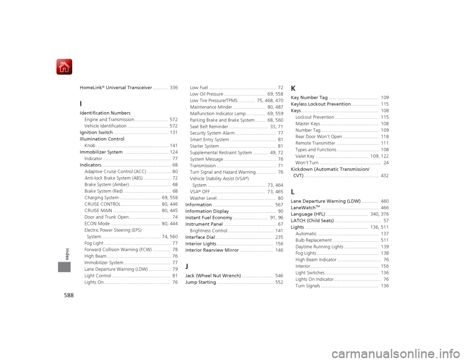 HONDA ACCORD 2015 9.G Owners Manual 588Index
HomeLink® Universal Transceiver ............ 336IIdentification Numbers
Engine and Transmission.......................... 572
Vehicle Identification ............................... 572
Igni HONDA ACCORD 2015 9.G Owners Manual 588Index
HomeLink® Universal Transceiver ............ 336IIdentification Numbers
Engine and Transmission.......................... 572
Vehicle Identification ............................... 572
Igni