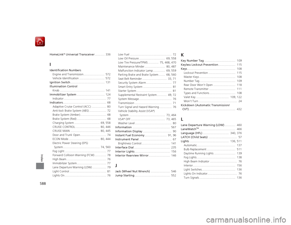 HONDA ACCORD 2015 9.G Owners Manual 588Index
HomeLink® Universal Transceiver ............ 336IIdentification Numbers
Engine and Transmission..........................  572
Vehicle Identification ............................... 572
Igni