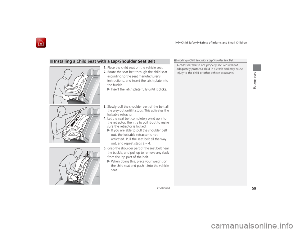 HONDA ACCORD 2015 9.G Workshop Manual Continued
59
uuChild Safety uSafety of Infants and Small Children
Safe Driving
1. Place the child seat on the vehicle seat.
2. Route the seat belt through the child seat
according to the seat manufac HONDA ACCORD 2015 9.G Workshop Manual Continued
59
uuChild Safety uSafety of Infants and Small Children
Safe Driving
1. Place the child seat on the vehicle seat.
2. Route the seat belt through the child seat
according to the seat manufac