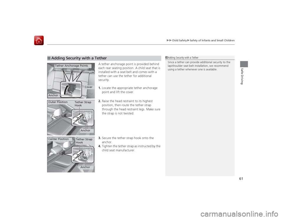 HONDA ACCORD 2015 9.G Repair Manual 61
uuChild Safety uSafety of Infants and Small Children
Safe Driving
A tether anchorage point is provided behind
each rear seating position. A child seat that is
installed with a seat belt and comes HONDA ACCORD 2015 9.G Repair Manual 61
uuChild Safety uSafety of Infants and Small Children
Safe Driving
A tether anchorage point is provided behind
each rear seating position. A child seat that is
installed with a seat belt and comes