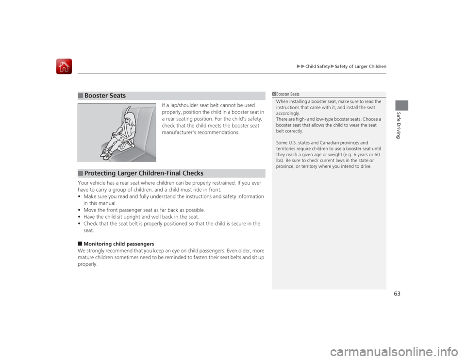 HONDA ACCORD 2015 9.G Repair Manual 63
uuChild Safety uSafety of Larger Children
Safe Driving
If a lap/shoulder seat belt cannot be used
properly, position the child in a booster seat in
a rear seating position. For the childs safet HONDA ACCORD 2015 9.G Repair Manual 63
uuChild Safety uSafety of Larger Children
Safe Driving
If a lap/shoulder seat belt cannot be used
properly, position the child in a booster seat in
a rear seating position. For the childs safet