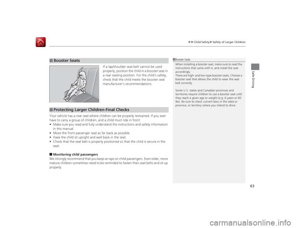 HONDA ACCORD 2015 9.G User Guide 63
uuChild Safety uSafety of Larger Children
Safe Driving
If a lap/shoulder seat belt cannot be used 
properly, position the child  in a booster seat in 
a rear seating position. For the childs safet