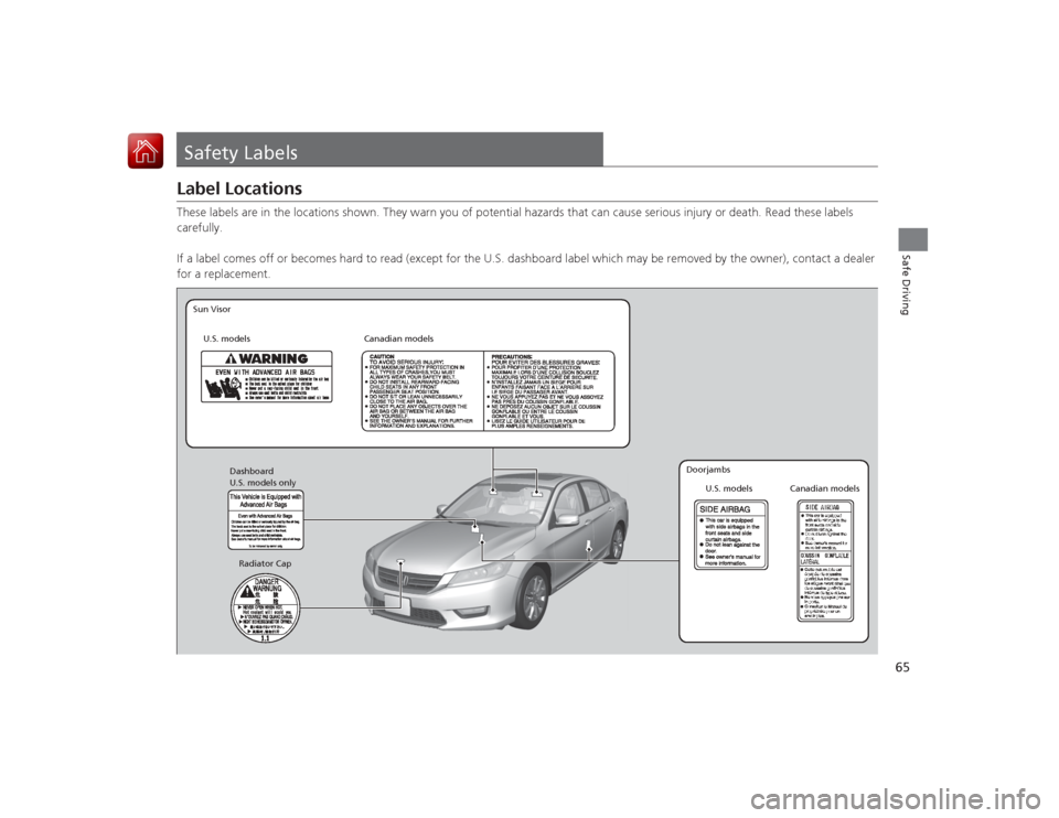 HONDA ACCORD 2015 9.G Repair Manual 65Safe Driving
Safety LabelsLabel LocationsThese labels are in the locations shown. They warn you of potential hazards that can cause serious injury or death. Read these labels
carefully.
If a label HONDA ACCORD 2015 9.G Repair Manual 65Safe Driving
Safety LabelsLabel LocationsThese labels are in the locations shown. They warn you of potential hazards that can cause serious injury or death. Read these labels
carefully.
If a label