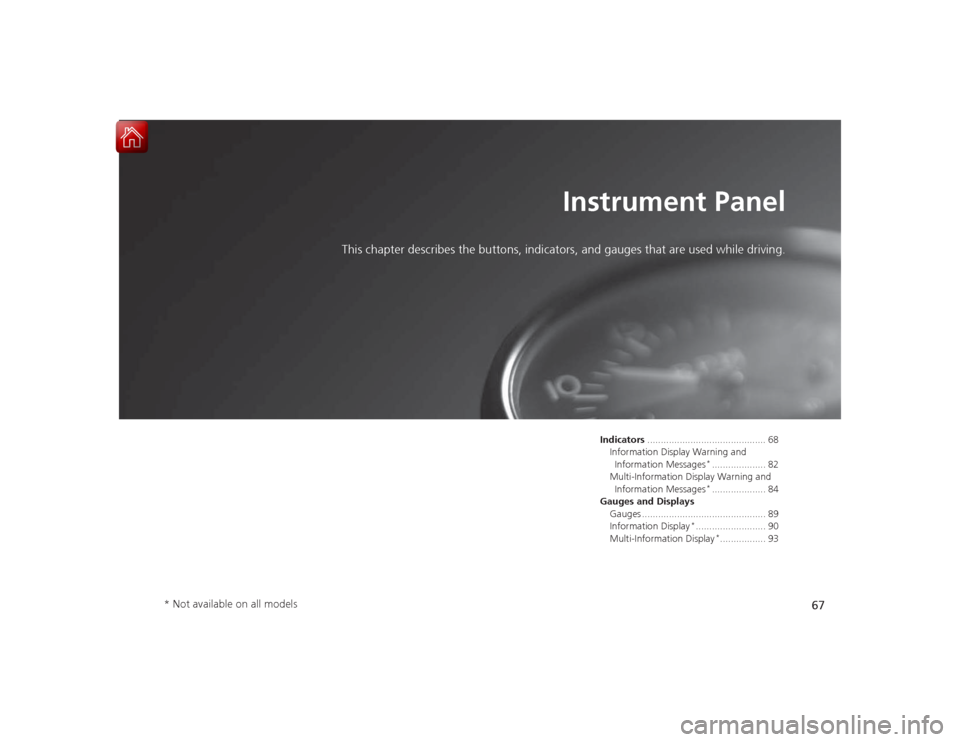 HONDA ACCORD 2015 9.G Repair Manual 67
Instrument Panel
This chapter describes the buttons, indicators, and gauges that are used while driving.
Indicators............................................ 68
Information Display Warning and HONDA ACCORD 2015 9.G Repair Manual 67
Instrument Panel
This chapter describes the buttons, indicators, and gauges that are used while driving.
Indicators............................................ 68
Information Display Warning and