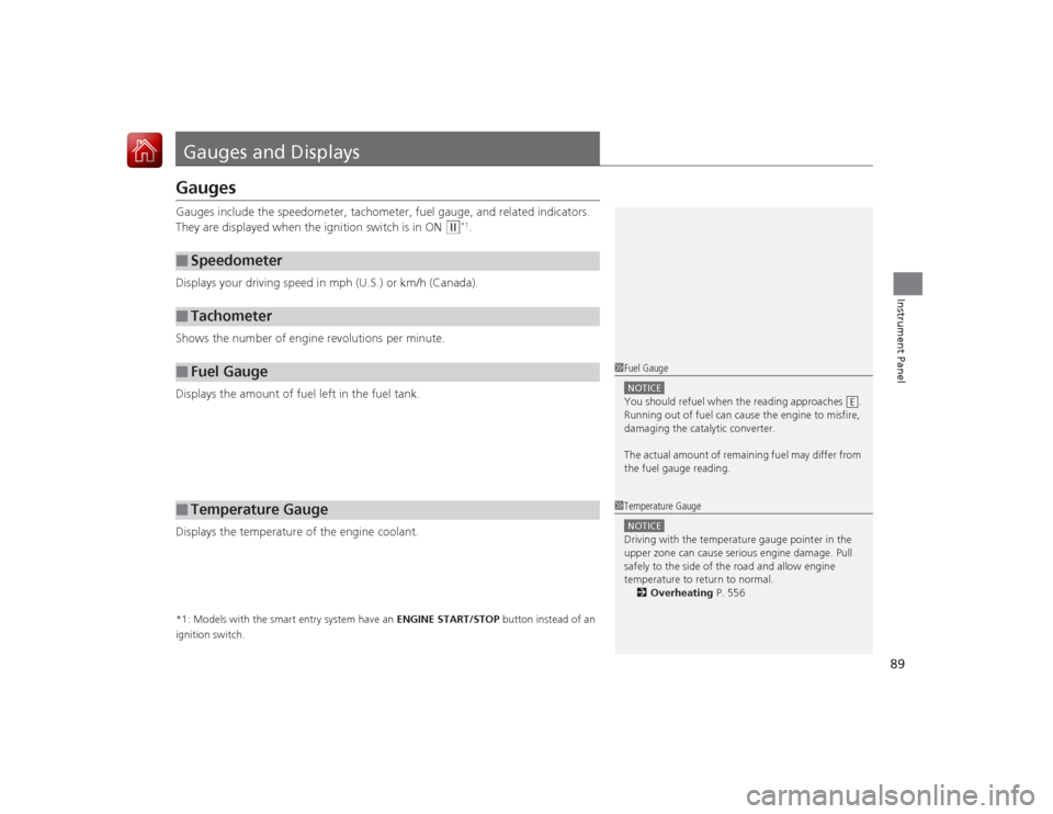 HONDA ACCORD 2015 9.G Owners Guide 89Instrument Panel
Gauges and DisplaysGaugesGauges include the speedometer, tachometer, fuel gauge, and related indicators. 
They are displayed when the ignition switch is in ON 
(w
*1.
Displays your 