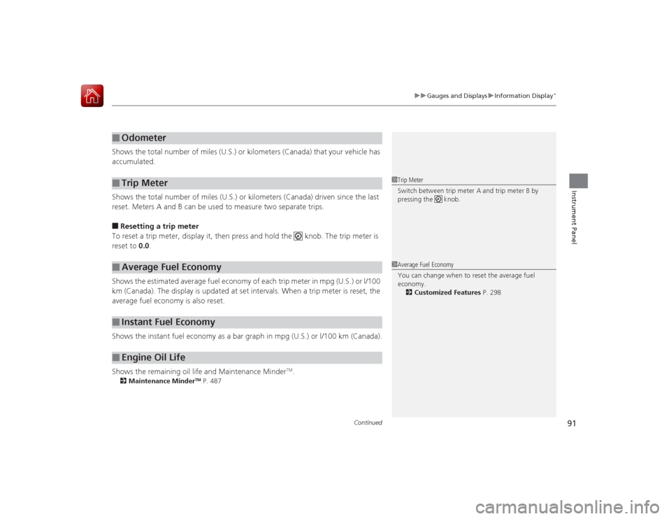 HONDA ACCORD 2015 9.G User Guide Continued
91
uuGauges and Displays uInformation Display
*
Instrument Panel
Shows the total number of miles (U.S.) or kilometers (Canada) that your vehicle has 
accumulated.
Shows the total number of m