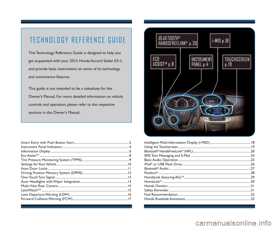 HONDA ACCORD SEDAN 2015 9.G Technology Reference Guide TECHNOLOGY REFERENCE GUIDE
This Technology Reference Guide is designed to help you
get acquainted with your 2015 Honda Accord Sedan EX-L
and provide basic instructions on some of its technology
and co