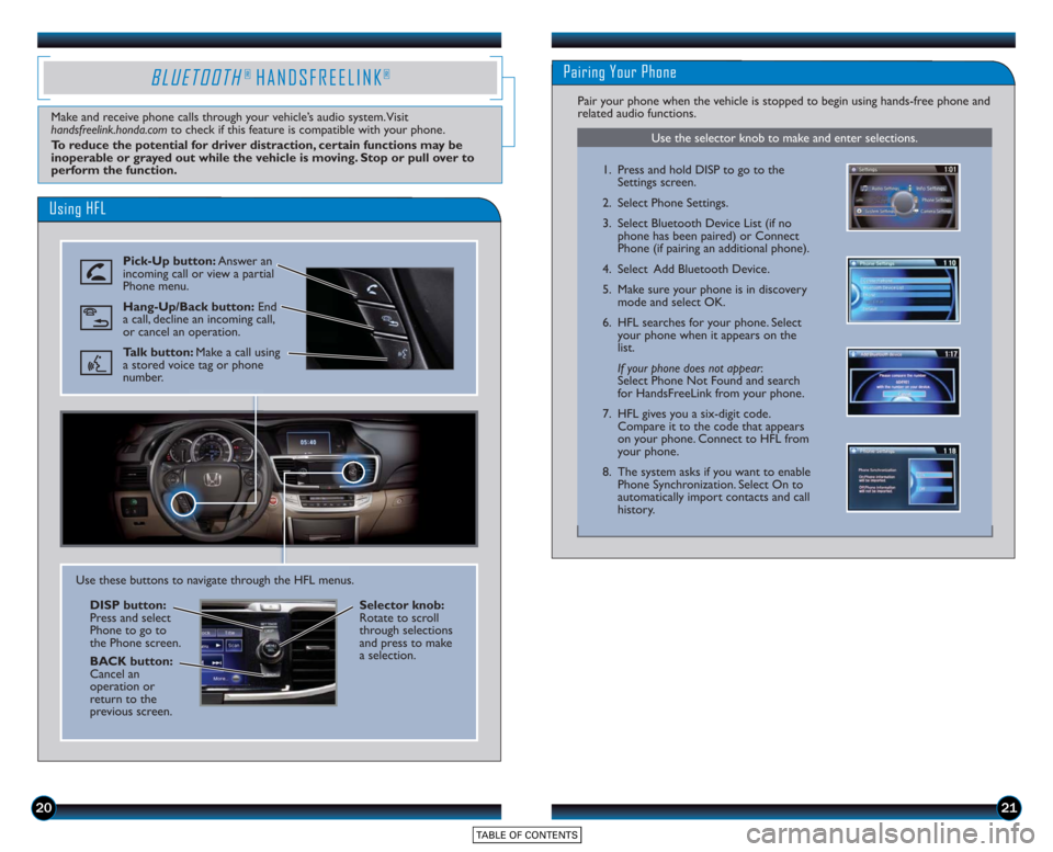HONDA ACCORD SEDAN 2015 9.G Technology Reference Guide 2021
Using HFL
Pick-Up button:Answer an
incoming call or view a partial
Phone menu.
Hang-Up/Back button: End
a call, decline an incoming call,
or cancel an operation.
Talk button: Make a call using
a HONDA ACCORD SEDAN 2015 9.G Technology Reference Guide 2021
Using HFL
Pick-Up button:Answer an
incoming call or view a partial
Phone menu.
Hang-Up/Back button: End
a call, decline an incoming call,
or cancel an operation.
Talk button: Make a call using
a