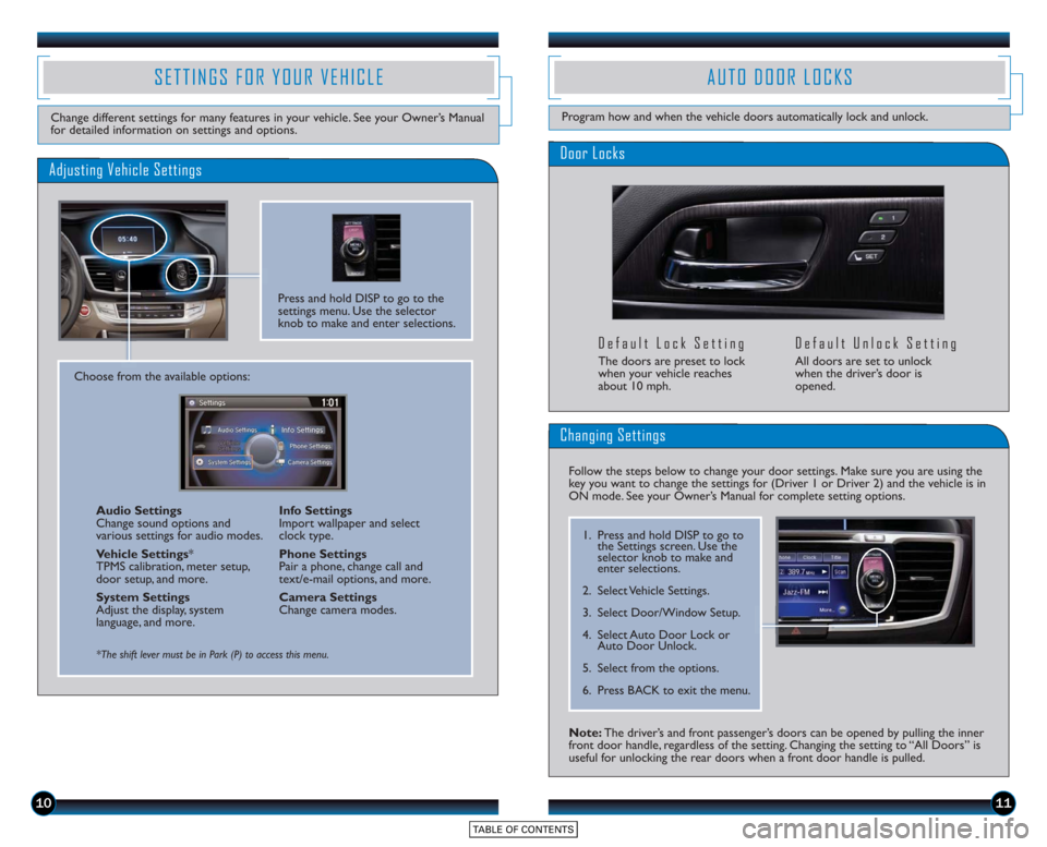 HONDA ACCORD SEDAN 2015 9.G Technology Reference Guide 1011
Door Locks
Default Lock Setting
The doors are preset to lock
when your vehicle reaches
about 10 mph. 
Default Unlock Setting
All doors are set to unlock
when the driver’s door is
opened.
SETTIN