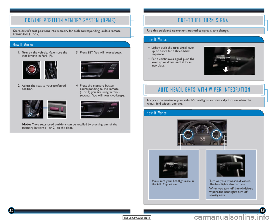 HONDA ACCORD SEDAN 2015 9.G Technology Reference Guide 1213
How It Works
ONE-TOUCH TURN SIGNAL
Use this quick and convenient method to signal a lane change.
• Lightly push the turn signal leverup or do wn for a three-blink
sequence.
• For a continuous HONDA ACCORD SEDAN 2015 9.G Technology Reference Guide 1213
How It Works
ONE-TOUCH TURN SIGNAL
Use this quick and convenient method to signal a lane change.
• Lightly push the turn signal leverup or do wn for a three-blink
sequence.
• For a continuous