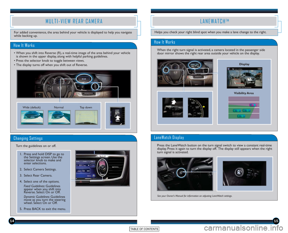 HONDA ACCORD SEDAN 2015 9.G Technology Reference Guide 1415
MULTI-VIEW REAR CAMERA
How It Works
For added convenience, the area behind your vehicle is displayed to help you navigate
while backing up.
NormalTop down
Wide (default)
• When you shift into R HONDA ACCORD SEDAN 2015 9.G Technology Reference Guide 1415
MULTI-VIEW REAR CAMERA
How It Works
For added convenience, the area behind your vehicle is displayed to help you navigate
while backing up.
NormalTop down
Wide (default)
• When you shift into R