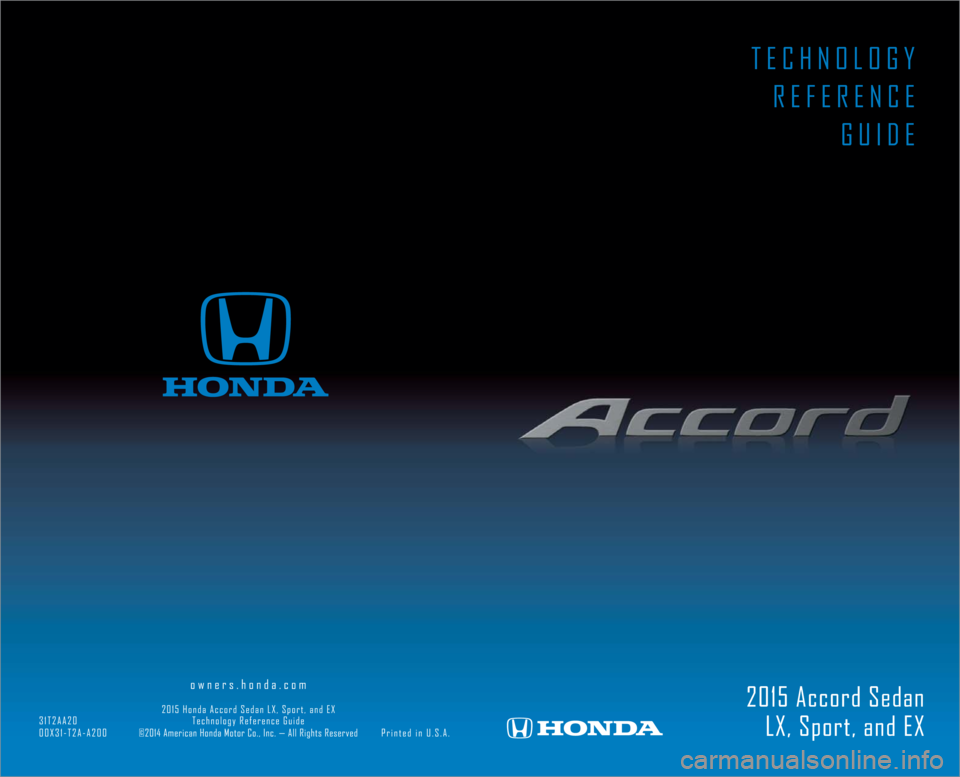 HONDA ACCORD SEDAN 2015 9.G Technology Reference Guide TECHNOLOGYREFERENCE GUIDE
2015 Accord SedanLX, Sport, and EX
owners.honda.com
2015
Honda Accord Sedan LX, Sport, and EX
31T2AA20 Technology Reference Guide
00X31-T2A-A200 ©2014 American Ho HONDA ACCORD SEDAN 2015 9.G Technology Reference Guide TECHNOLOGYREFERENCE GUIDE
2015 Accord SedanLX, Sport, and EX
owners.honda.com
2015
Honda Accord Sedan LX, Sport, and EX
31T2AA20 Technology Reference Guide
00X31-T2A-A200 ©2014 American Ho