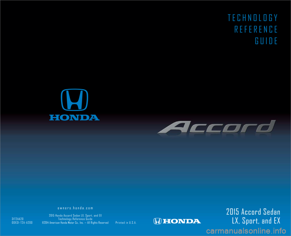 HONDA ACCORD SEDAN 2015 9.G Technology Reference Guide TECHNOLOGYREFERENCE GUIDE
2015 Accord SedanLX, Sport, and EX
owners.honda.com
2015 
Honda Accord Sedan LX, Sport, and EX 
31T2AA20 Technology Reference Guide
00X31-T2A-A200          ©2014 American Ho