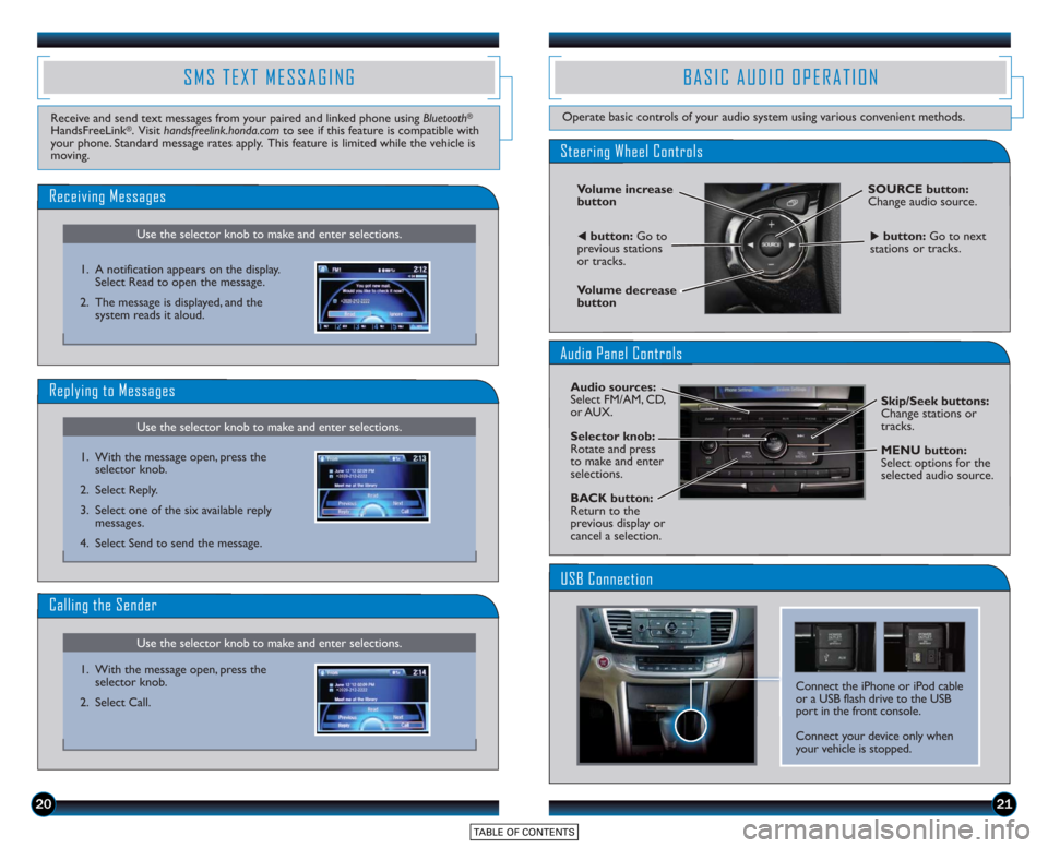 HONDA ACCORD SEDAN 2015 9.G Technology Reference Guide 2021
SMS TEXT MESSAGING
Use the selector knob to make and enter selections.
Receiving Messages
Use the selector knob to make and enter selections.
Replying to Messages
Receive and send text messages f HONDA ACCORD SEDAN 2015 9.G Technology Reference Guide 2021
SMS TEXT MESSAGING
Use the selector knob to make and enter selections.
Receiving Messages
Use the selector knob to make and enter selections.
Replying to Messages
Receive and send text messages f