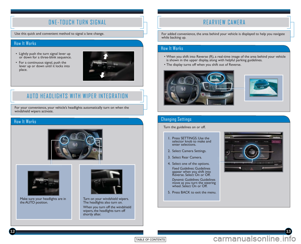 HONDA ACCORD SEDAN 2015 9.G Technology Reference Guide 1213
How It Works
ONE-TOUCH TURN SIGNAL
Use this quick and convenient method to signal a lane change.
• Lightly push the turn signal lever upor do wn for a three-blink sequence.
• For a continuous HONDA ACCORD SEDAN 2015 9.G Technology Reference Guide 1213
How It Works
ONE-TOUCH TURN SIGNAL
Use this quick and convenient method to signal a lane change.
• Lightly push the turn signal lever upor do wn for a three-blink sequence.
• For a continuous