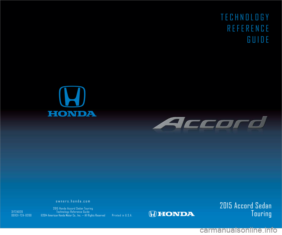 HONDA ACCORD TOURING 2015 9.G Technology Reference Guide 2015 Accord SedanTouring
owners.honda.com
2015
Honda Accord Sedan Touring
31T2AD20 Technology Reference Guide
00X31-T2A-D200 ©2014 American Honda Motor Co., Inc. — All Rights Reserved HONDA ACCORD TOURING 2015 9.G Technology Reference Guide 2015 Accord SedanTouring
owners.honda.com
2015
Honda Accord Sedan Touring
31T2AD20 Technology Reference Guide
00X31-T2A-D200 ©2014 American Honda Motor Co., Inc. — All Rights Reserved