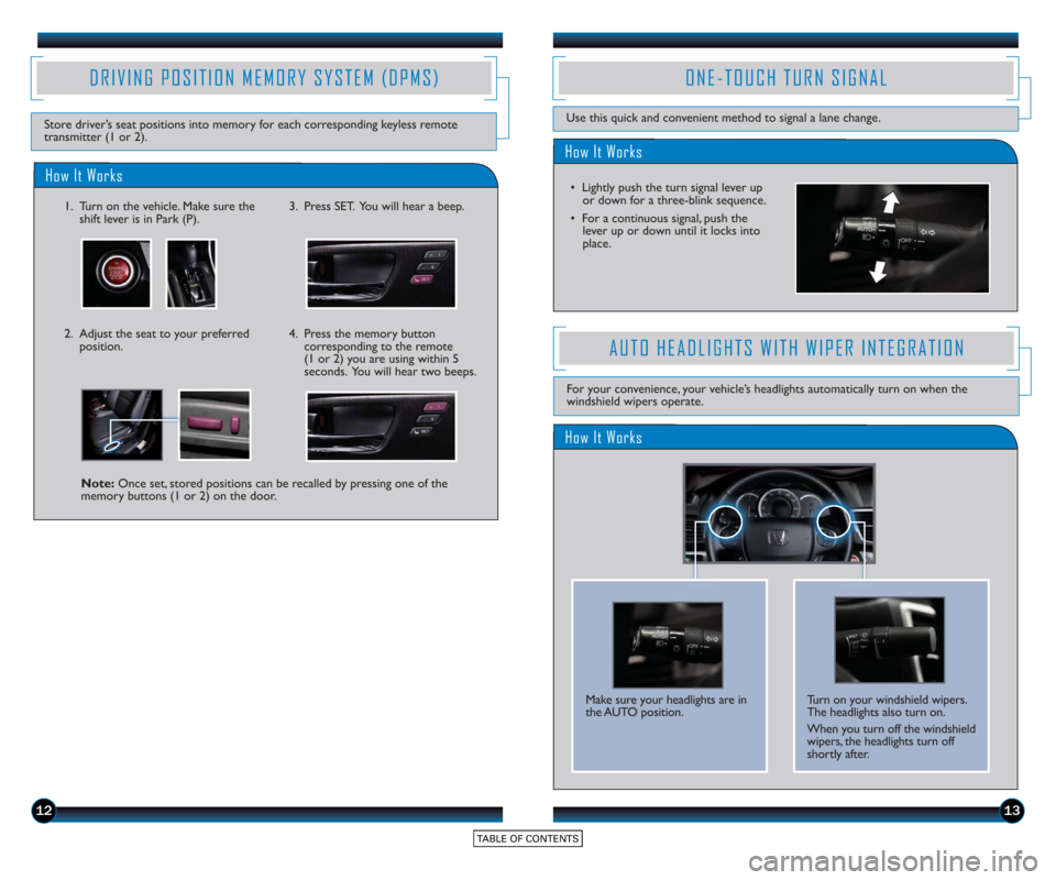 HONDA ACCORD TOURING 2015 9.G Technology Reference Guide 1213
How It Works
ONE-TOUCH TURN SIGNAL
Use this quick and convenient method to signal a lane change.
• Lightly push the turn signal lever upor do wn for a three-blink sequence.
• For a continuous HONDA ACCORD TOURING 2015 9.G Technology Reference Guide 1213
How It Works
ONE-TOUCH TURN SIGNAL
Use this quick and convenient method to signal a lane change.
• Lightly push the turn signal lever upor do wn for a three-blink sequence.
• For a continuous