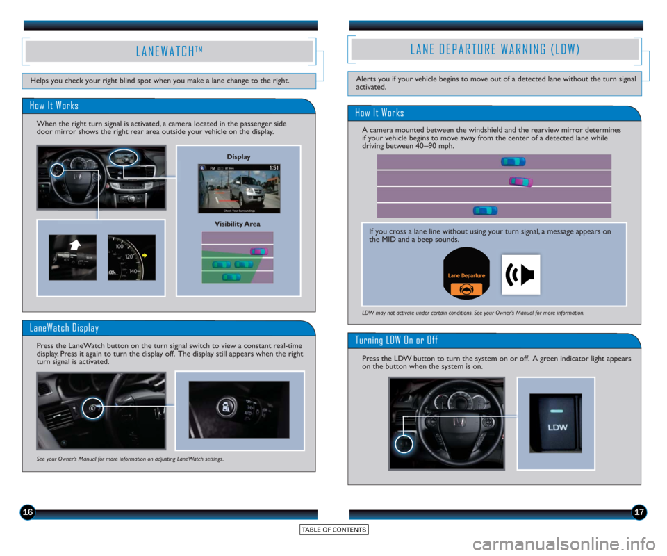 HONDA ACCORD TOURING 2015 9.G Technology Reference Guide How It Works
Turning LDW On or Off
Press the LDW button to turn the system on or off. A green indicator light appears
on the button when the system is on.
LDW may not activate under certain condition HONDA ACCORD TOURING 2015 9.G Technology Reference Guide How It Works
Turning LDW On or Off
Press the LDW button to turn the system on or off. A green indicator light appears
on the button when the system is on.
LDW may not activate under certain condition