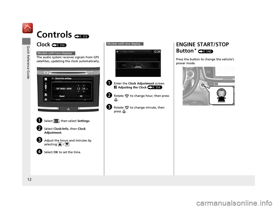 HONDA ACCORD 2016 9.G Owners Manual 12
Quick Reference Guide
Controls (P 113)
Clock (P 114)
The audio system receives signals from GPS 
satellites, updating the clock automatically.
aSelect  , then select Settings .
bSelect Clock/Info ,