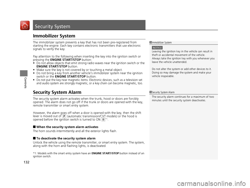 HONDA ACCORD 2016 9.G Owners Manual 132
Controls
Security System
Immobilizer System
The immobilizer system prevents a key that has not been pre-registered from 
starting the engine. Each key contains el ectronic transmitters that use el