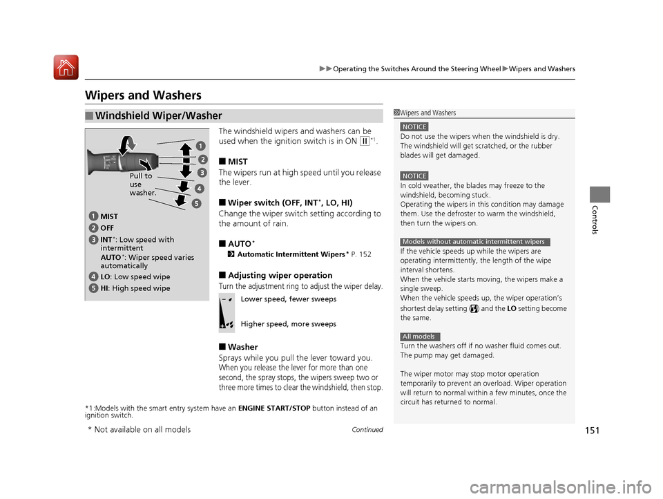 HONDA ACCORD 2016 9.G Owners Manual 151
uuOperating the Switches Around the Steering Wheel uWipers and Washers
Continued
Controls
Wipers and Washers
The windshield wipers and washers can be 
used when the ignition switch is in ON 
(w*1.