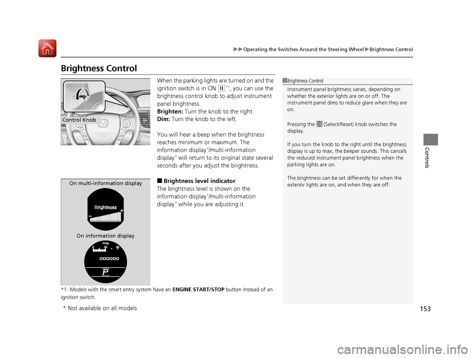 HONDA ACCORD 2016 9.G Owners Manual 153
uuOperating the Switches Around the Steering Wheel uBrightness Control
Controls
Brightness Control
When the parking lights are turned on and the
ignition switch is in ON
(w*1, you can use the
HONDA ACCORD 2016 9.G Owners Manual 153
uuOperating the Switches Around the Steering Wheel uBrightness Control
Controls
Brightness Control
When the parking lights are turned on and the
ignition switch is in ON
(w*1, you can use the