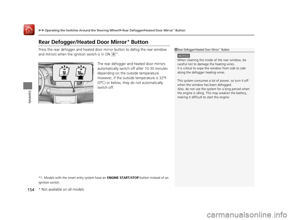 HONDA ACCORD 2016 9.G Owners Guide 154
uuOperating the Switches Around the Steering Wheel uRear Defogger/Heated Door Mirror* Button
Controls
Rear Defogger/Heated Door Mirror* Button
Press the rear defogger and heated door mirror button