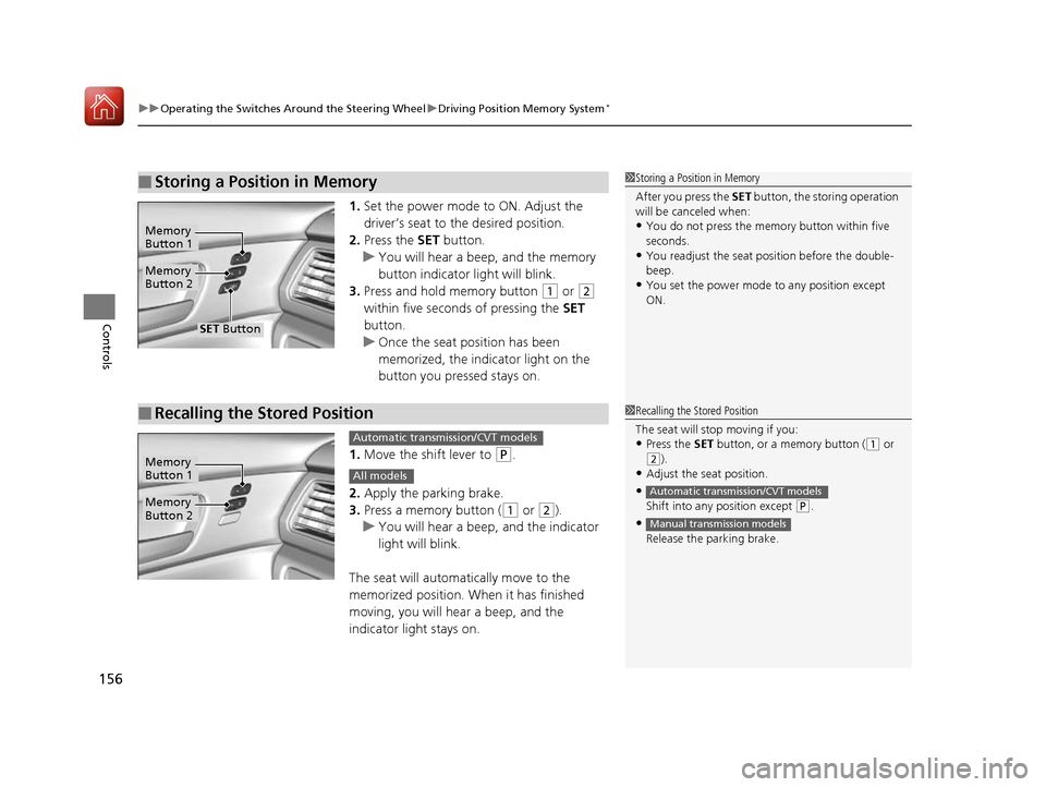HONDA ACCORD 2016 9.G Owners Guide uuOperating the Switches Around the Steering Wheel uDriving Position Memory System*
156
Controls
1. Set the power mode to ON. Adjust the 
driver’s seat to the desired position.
2. Press the SET  but