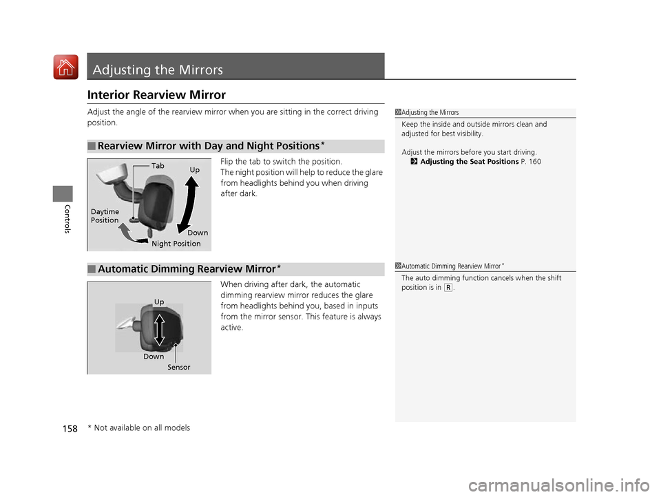 HONDA ACCORD 2016 9.G Owners Manual 158
Controls
Adjusting the Mirrors
Interior Rearview Mirror
Adjust the angle of the rearview mirror when you are sitting in the correct driving 
position.
Flip the tab to switch the position.
The nigh