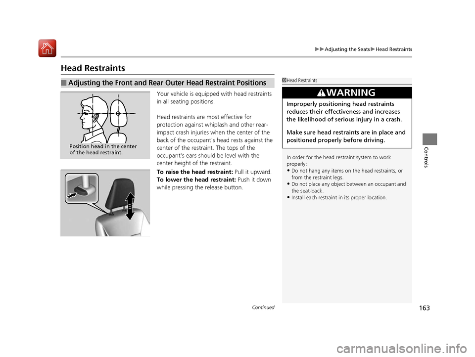 HONDA ACCORD 2016 9.G Owners Manual 163
uuAdjusting the Seats uHead Restraints
Continued
Controls
Head Restraints
Your vehicle is equipped with head restraints 
in all seating positions.
Head restraints are most effective for 
protectio