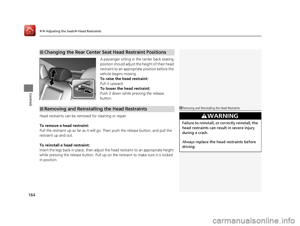 HONDA ACCORD 2016 9.G Owners Manual uuAdjusting the Seats uHead Restraints
164
Controls
A passenger sitting in the center back seating 
position should adjust the height of their head 
restraint to an appropriate position before the 
ve