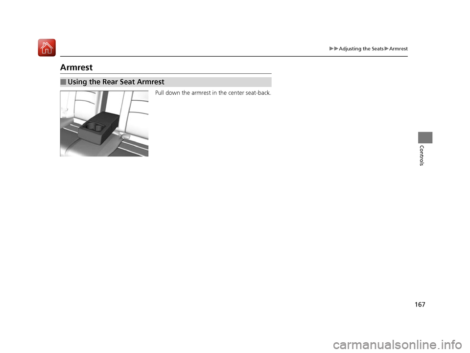 HONDA ACCORD 2016 9.G Owners Manual 167
uuAdjusting the Seats uArmrest
Controls
Armrest
Pull down the armrest in the center seat-back.
■Using the Rear Seat Armrest
16 US ACCORD 4D (KA KC KL)-31T2A6300.book  167 ページ  ２０１５