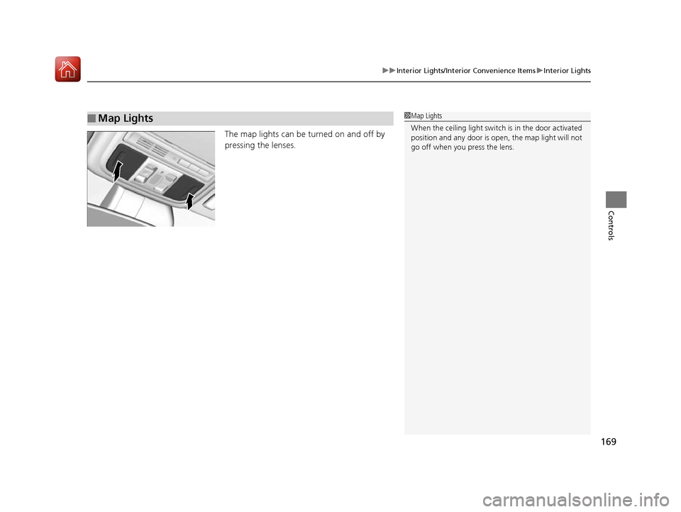 HONDA ACCORD 2016 9.G Owners Manual 169
uuInterior Lights/Interior Convenience Items uInterior Lights
Controls
The map lights can be turned on and off by 
pressing the lenses.
■Map Lights1Map Lights
When the ceiling light switch  is i