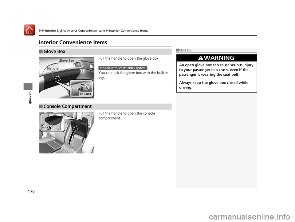 HONDA ACCORD 2016 9.G Owners Manual 170
uuInterior Lights/Interior Convenience Items uInterior Convenience Items
Controls
Interior Convenience Items
Pull the handle to open the glove box.
You can lock the glove box with the built-in 
ke