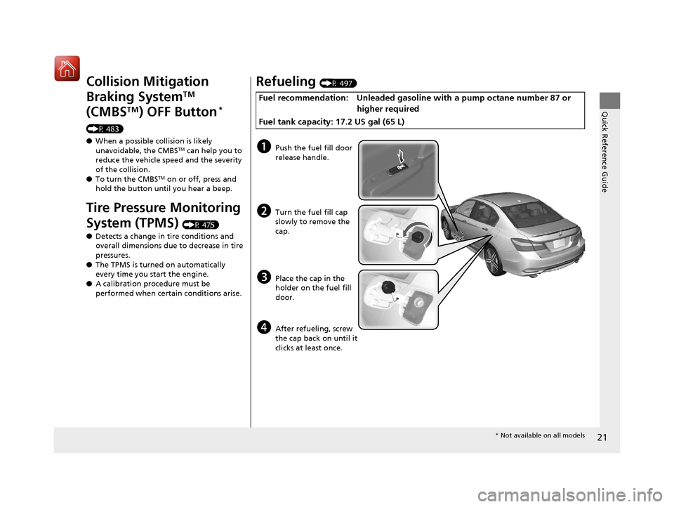 HONDA ACCORD 2016 9.G Owners Manual 21
Quick Reference Guide
Collision Mitigation 
Braking System
TM 
(CMBS
TM) OFF Button* 
(P 483)
● When a possible collision is likely 
unavoidable, the CMBS
TM can help you to 
reduce the vehicle s